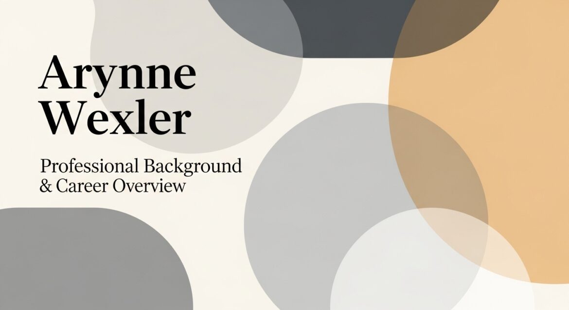 Arynne Wexler – Complete Guide to Her Career and Public Identity