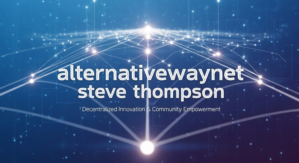 AlternativeWayNet Steve Thompson: Complete Guide to Digital Innovation & Community Empowerment